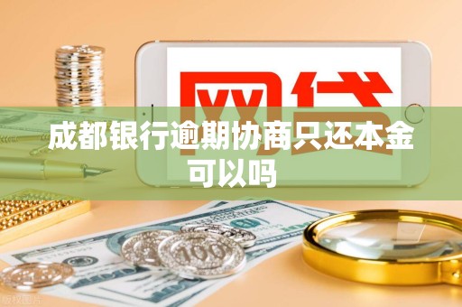 成都银行逾期协商只还本金可以吗
