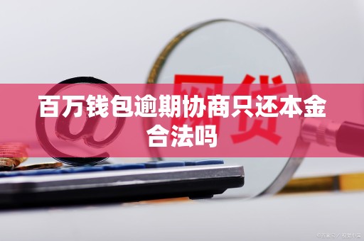 百万钱包逾期协商只还本金合法吗
