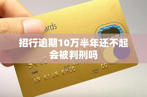 招行逾期10万半年还不起会被判刑吗