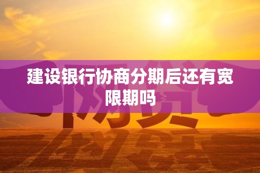 建设银行协商分期后还有宽限期吗