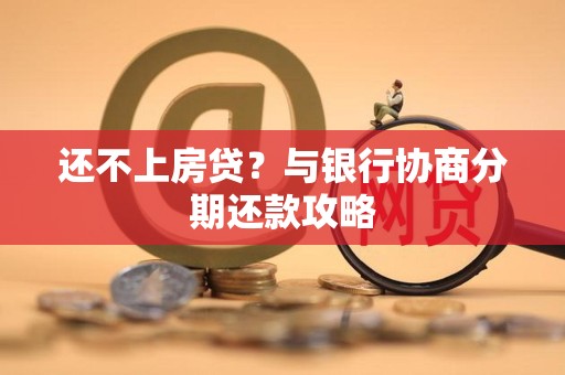 还不上房贷？与银行协商分期还款攻略