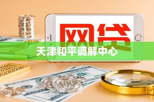 天津和平调解中心 天津和平调解中心