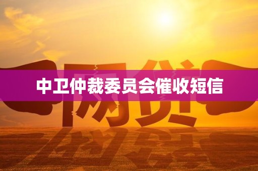 中卫仲裁委员会催收短信