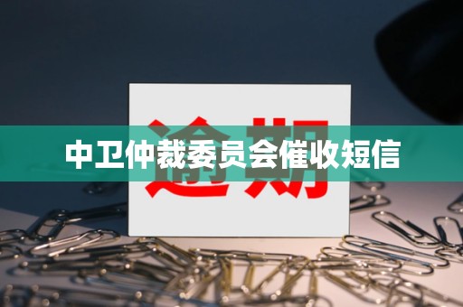 中卫仲裁委员会催收短信