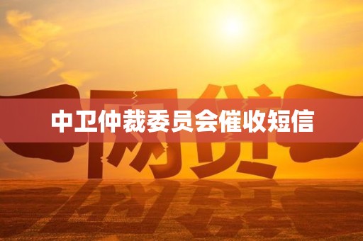 中卫仲裁委员会催收短信