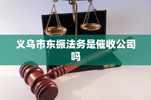 义乌市东振法务是催收公司吗