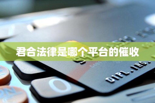 君合法律是哪个平台的催收