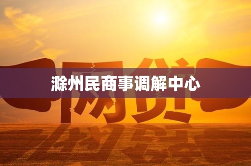 滁州民商事调解中心