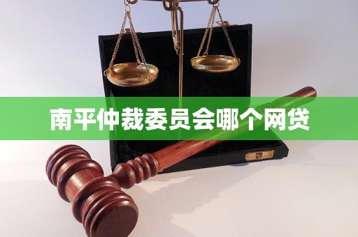 南平仲裁委员会哪个网贷