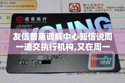 友信普惠调解中心短信说周一递交执行机构,又在周一说给最后机会3000结清欠款