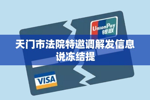 天门市法院特邀调解发信息说冻结提