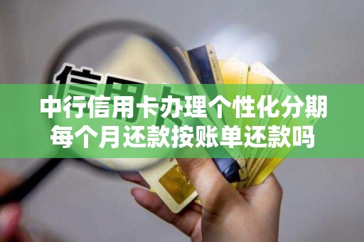 中行信用卡办理个性化分期每个月还款按账单还款吗