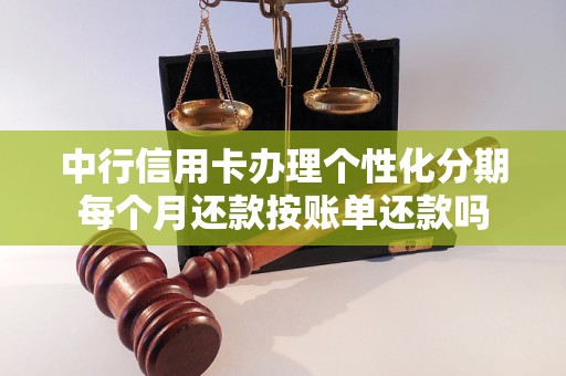 中行信用卡办理个性化分期每个月还款按账单还款吗