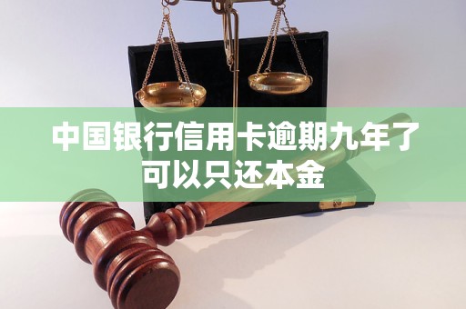 中国银行信用卡逾期九年了可以只还本金