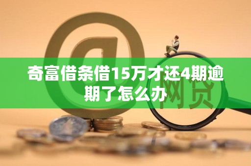 奇富借条借15万才还4期逾期了怎么办