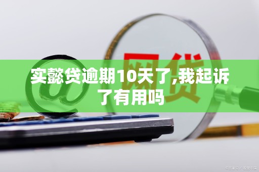 实懿贷逾期10天了,我起诉了有用吗