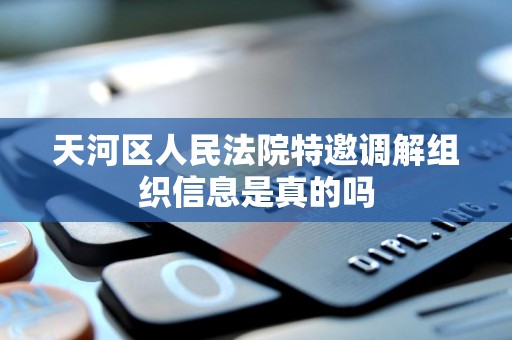 天河区人民法院特邀调解组织信息是真的吗