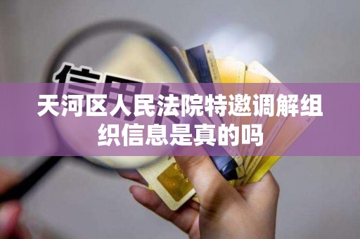 天河区人民法院特邀调解组织信息是真的吗