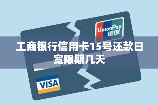 工商银行信用卡15号还款日宽限期几天 工商银行信用卡15号还款日宽限期几天