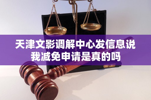 天津文影调解中心发信息说我减免申请是真的吗