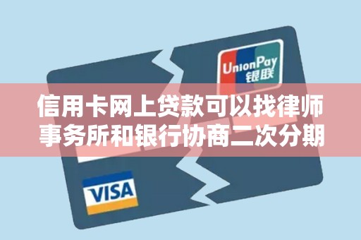 信用卡网上贷款可以找律师事务所和银行协商二次分期吗