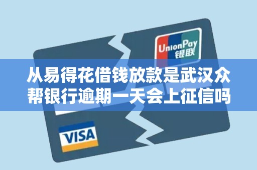 从易得花借钱放款是武汉众帮银行逾期一天会上征信吗 从易得花借钱放款是武汉众帮银行逾期一天会上征信吗