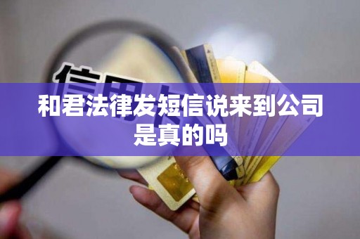 和君法律发短信说来到公司是真的吗 和君法律发短信说来到公司是真的吗
