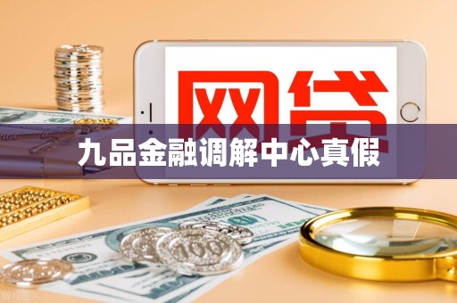 九品金融调解中心真假 九品金融调解中心真假