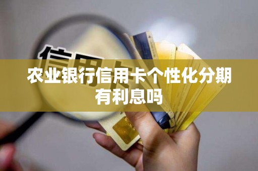 农业银行信用卡个性化分期有利息吗