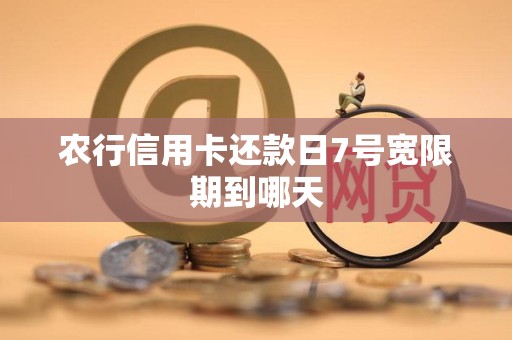农行信用卡还款日7号宽限期到哪天