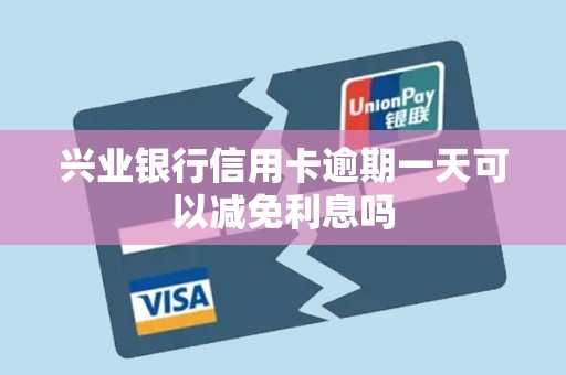 兴业银行信用卡逾期一天可以减免利息吗 兴业银行信用卡逾期一天可以减免利息吗