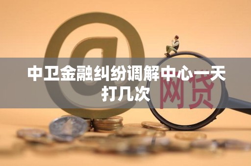 中卫金融纠纷调解中心一天打几次