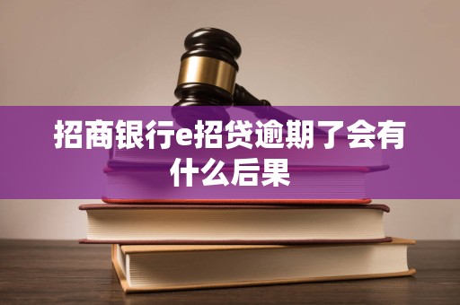 招商银行e招贷逾期了会有什么后果