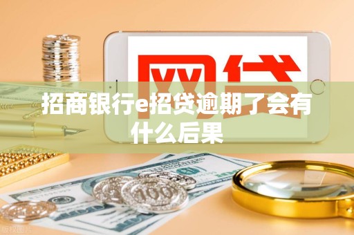 招商银行e招贷逾期了会有什么后果