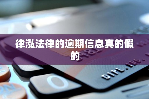 律泓法律的逾期信息真的假的