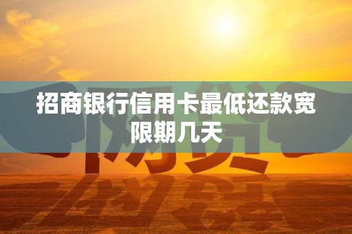招商银行信用卡最低还款宽限期几天