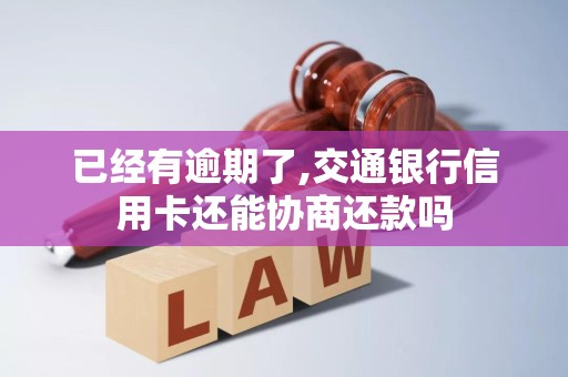 已经有逾期了,交通银行信用卡还能协商还款吗