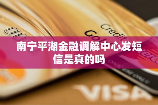 南宁平湖金融调解中心发短信是真的吗