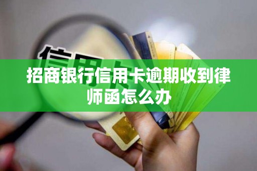 招商银行信用卡逾期收到律师函怎么办