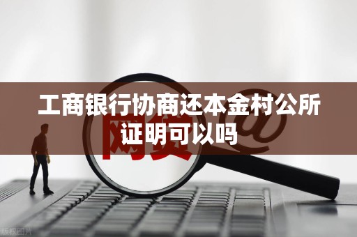 工商银行协商还本金村公所证明可以吗