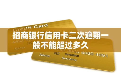 招商银行信用卡二次逾期一般不能超过多久 招商银行信用卡二次逾期一般不能超过多久