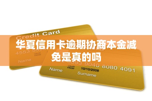 华夏信用卡逾期协商本金减免是真的吗