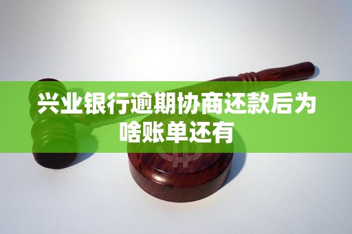 兴业银行逾期协商还款后为啥账单还有