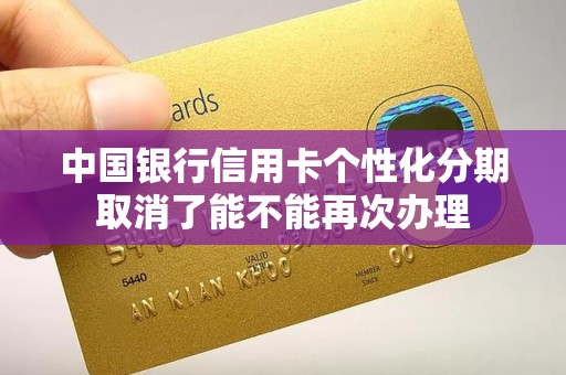 中国银行信用卡个性化分期取消了能不能再次办理