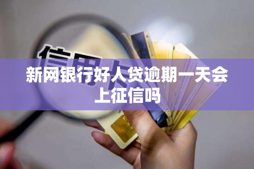 新网银行好人贷逾期一天会上征信吗