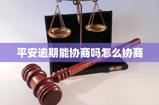 平安逾期能协商吗怎么协商