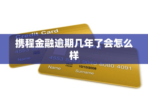 携程金融逾期几年了会怎么样