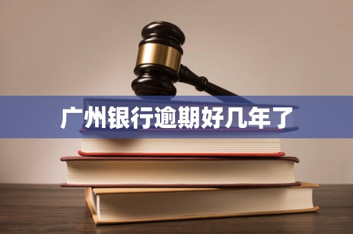 广州银行逾期好几年了