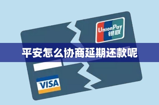 平安怎么协商延期还款呢