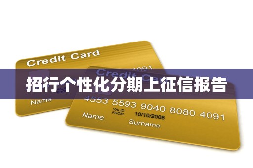 招行个性化分期上征信报告 招行个性化分期上征信报告